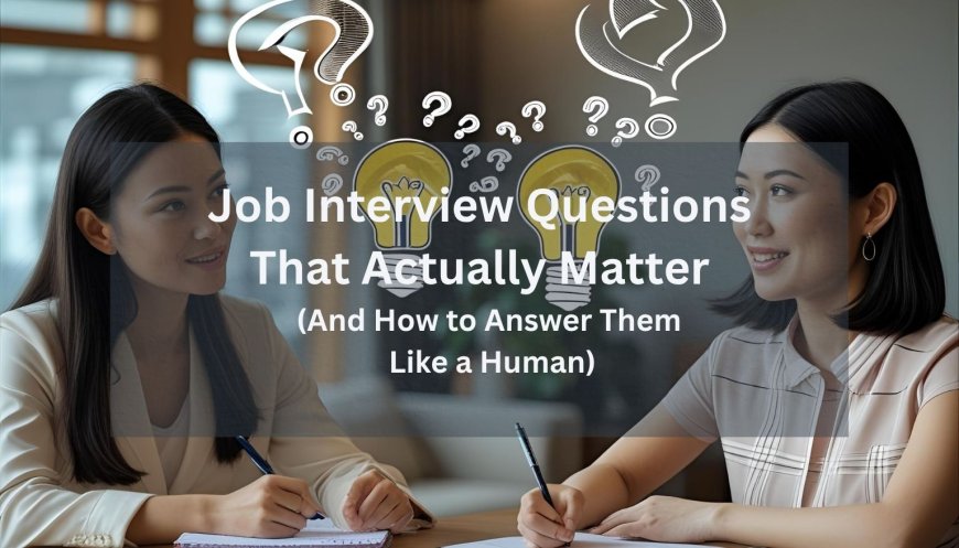 Job Interview Questions That Actually Matter (And How to Answer Them Like a Human)